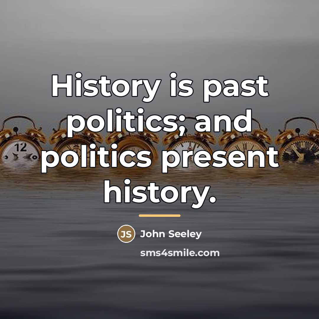 “History is past politics; and politics present history.…” quote by Anonymous