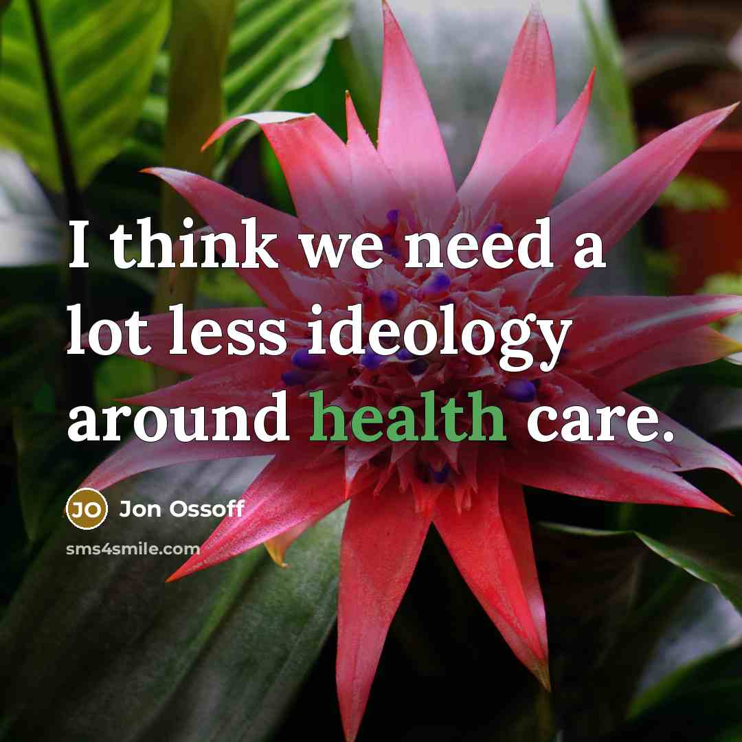 “I think we need a lot less ideology around health…” quote by Jon Ossoff