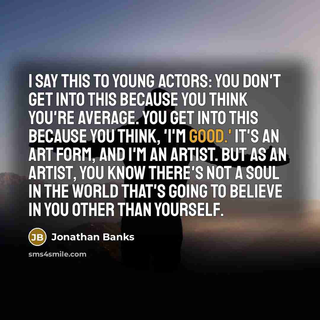 “I say this to young actors: You don't get into…” quote by Jonathan Banks