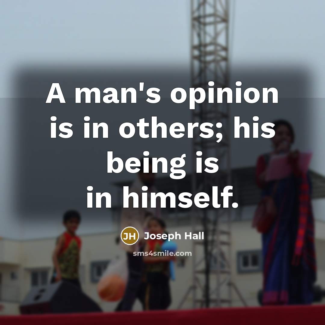 “A man's opinion is in others; his being is in…” quote by Joseph Hall