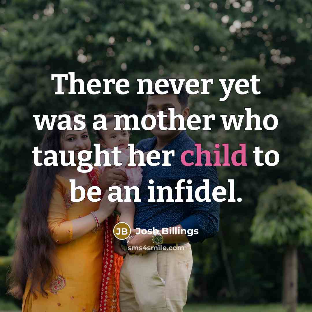 “There never yet was a mother who taught her child…” quote by Josh Billings
