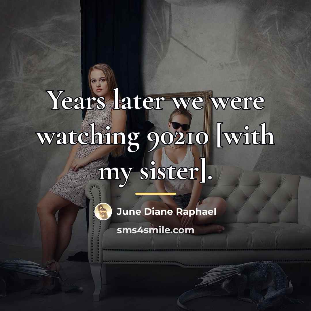 “Years later we were watching 90210 [with my sister].…” quote by June Diane Raphael