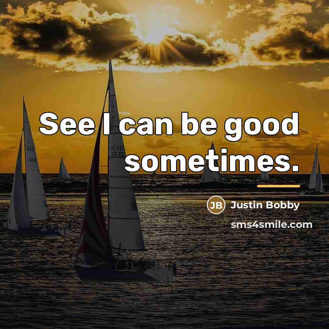 “See I can be good sometimes.…” quote by Justin Bobby