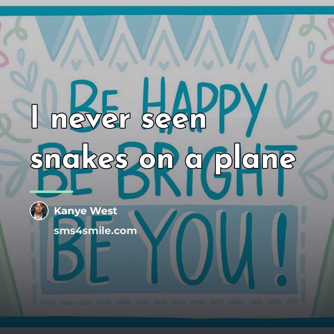 “I never seen snakes on a plane…” quote by Kanye West