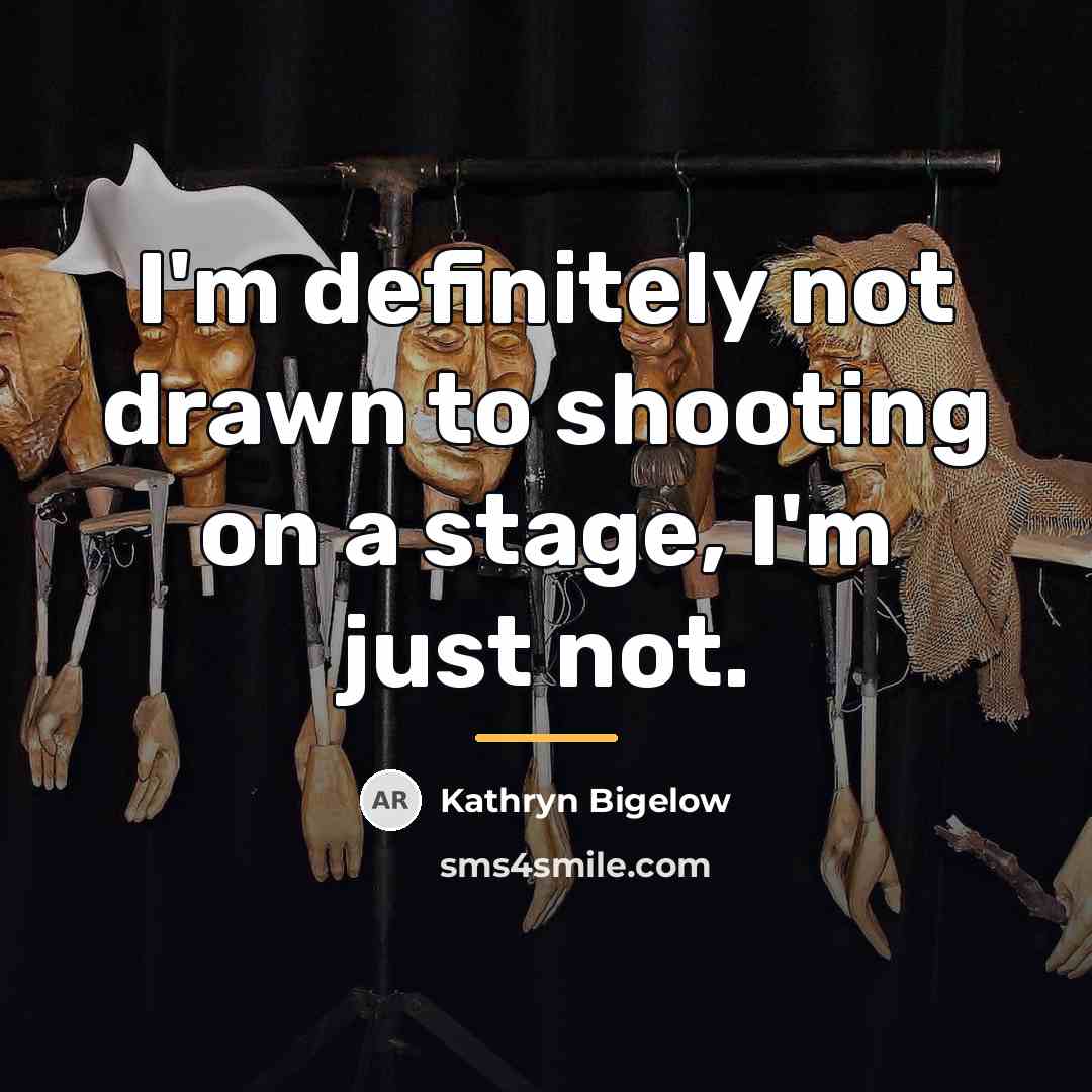 “I'm definitely not drawn to shooting on a stage, I'm…” quote by Kathryn Bigelow
