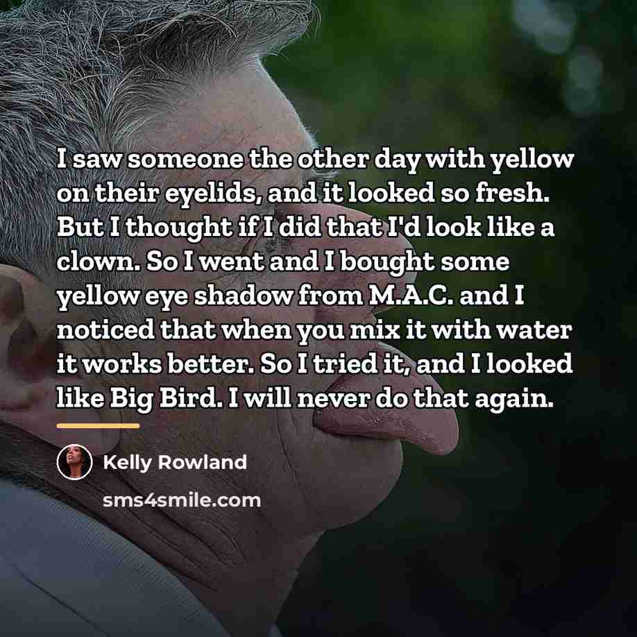 “I saw someone the other day with yellow on their…” quote by Kelly Rowland