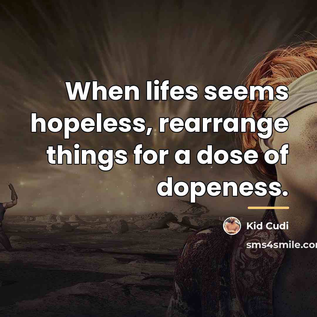 “When lifes seems hopeless, rearrange things for a dose of…” quote by Kid Cudi