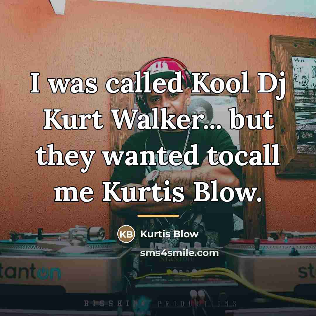 “I was called Kool Dj Kurt Walker... but they wanted…” quote by Kurtis Blow