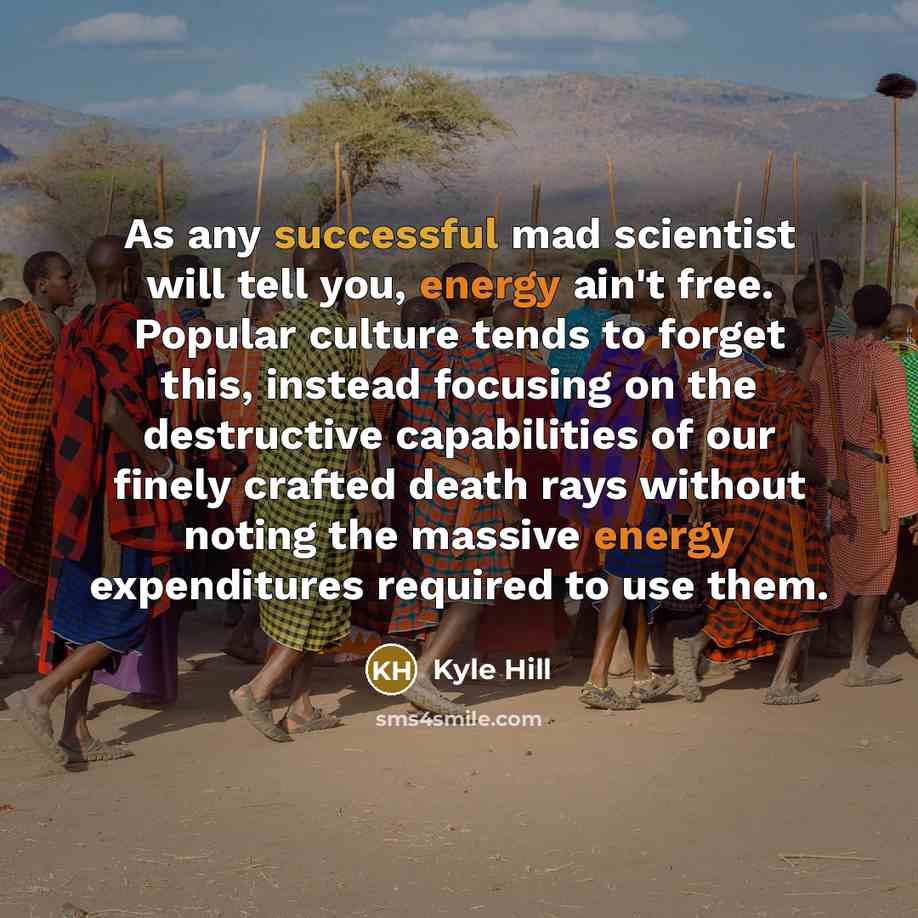 “As any successful mad scientist will tell you, energy ain't…” quote by Kyle Hill