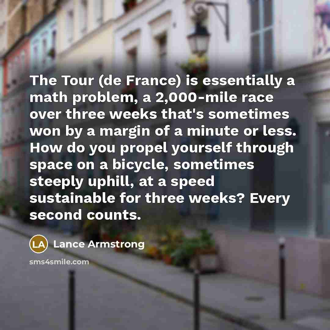 “The Tour (de France) is essentially a math problem, a…” quote by Lance Armstrong