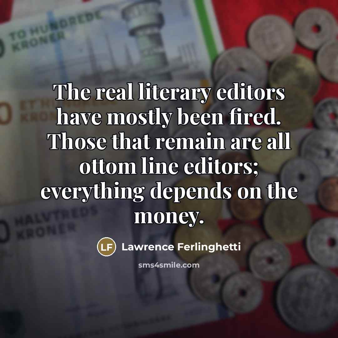 “The real literary editors have mostly been fired. Those that…” quote by Lawrence Ferlinghetti