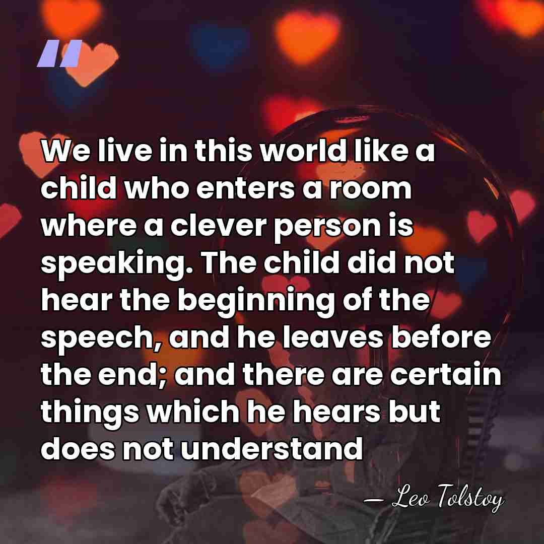 We live in this world like a child who enters a room&hellip; - Leo Tolstoy