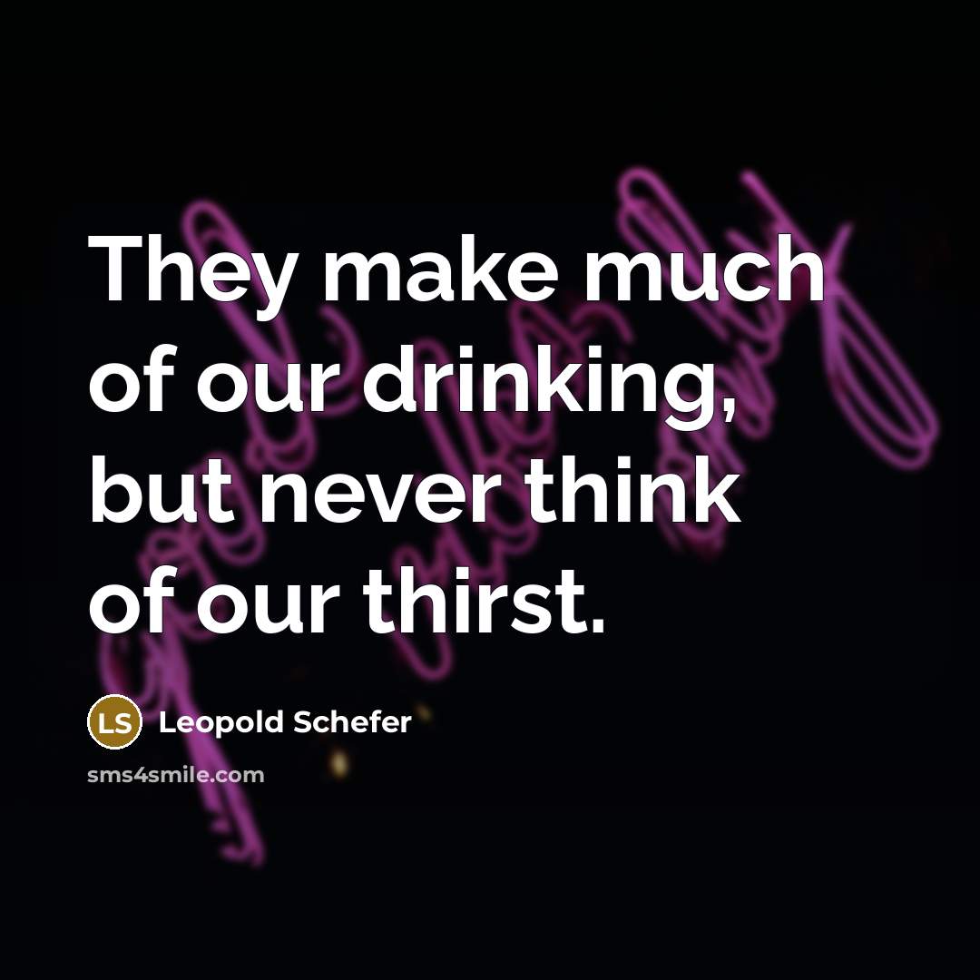 “They make much of our drinking, but never think of…” quote by Leopold Schefer