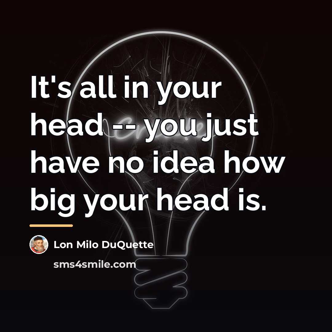 “It's all in your head -- you just have no…” quote by Lon Milo DuQuette