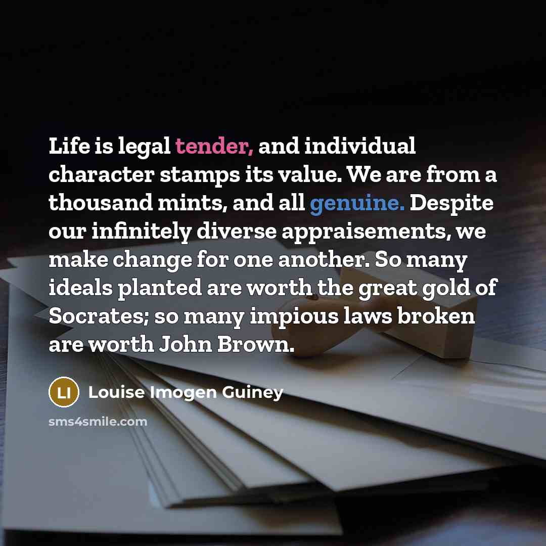 “Life is legal tender, and individual character stamps its value.…” quote by Louise Imogen Guiney