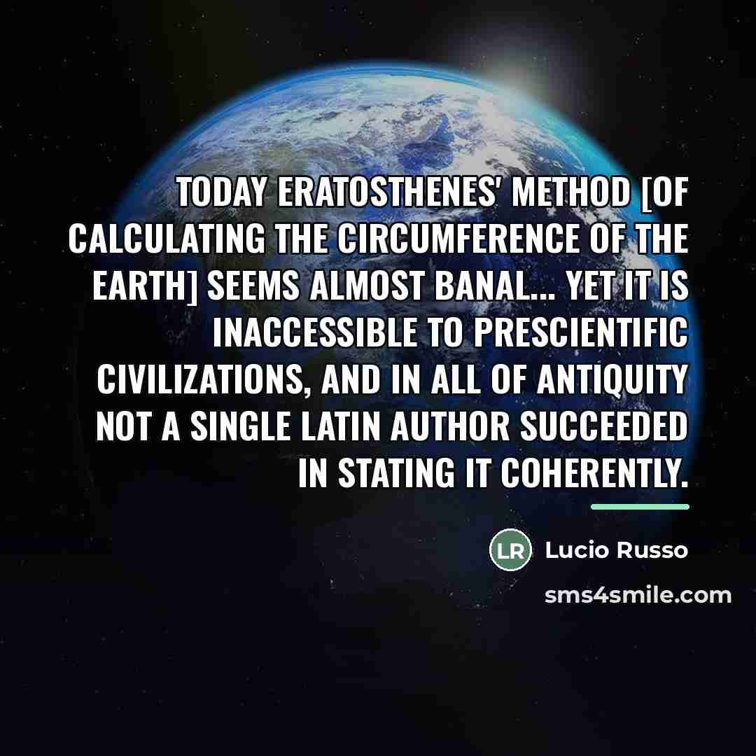 “Today Eratosthenes' method [of calculating the circumference of the earth]…” quote by Lucio Russo