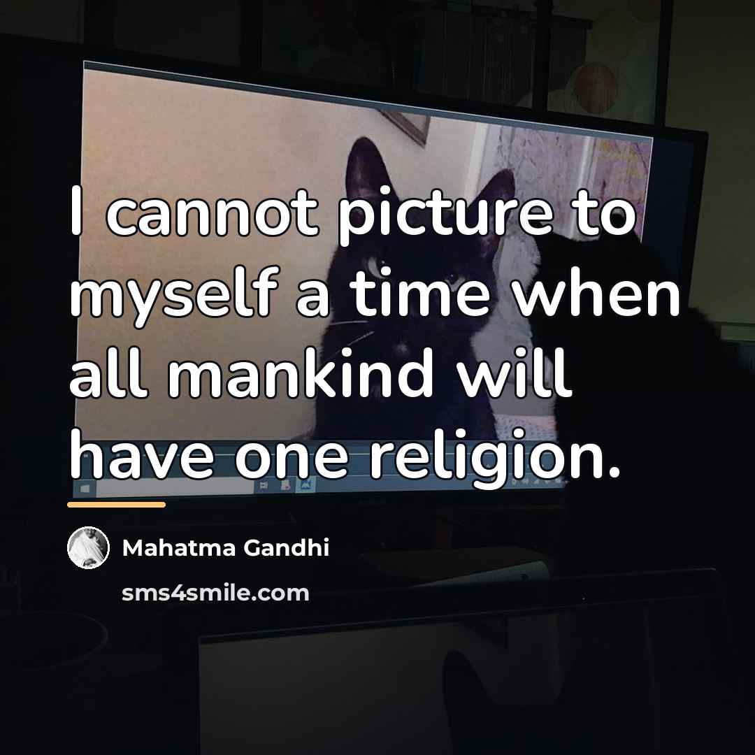 “I cannot picture to myself a time when all mankind…” quote by Mahatma Gandhi