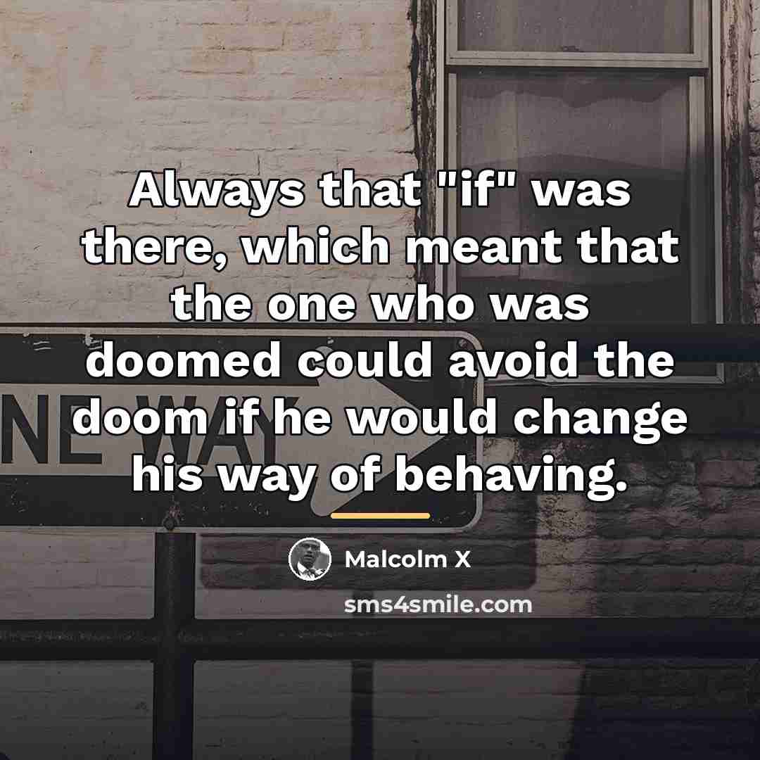 “Always that "if" was there, which meant that the one…” quote by Malcolm X