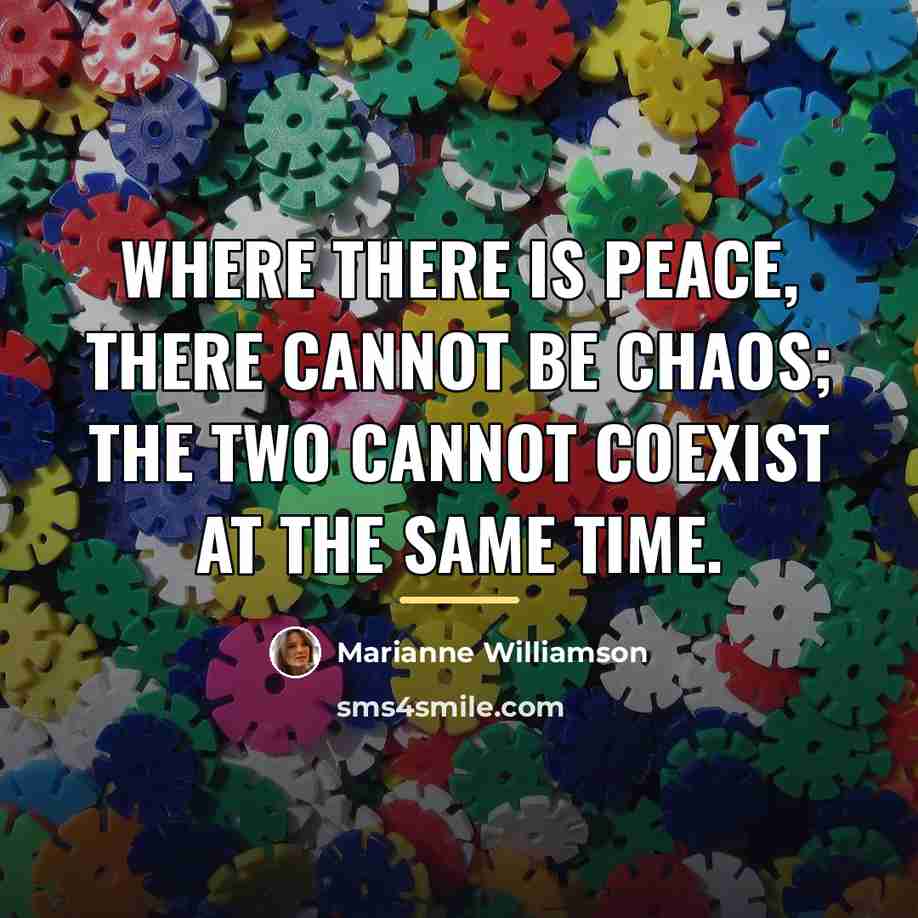 “Where there is peace, there cannot be chaos; the two…” quote by Marianne Williamson