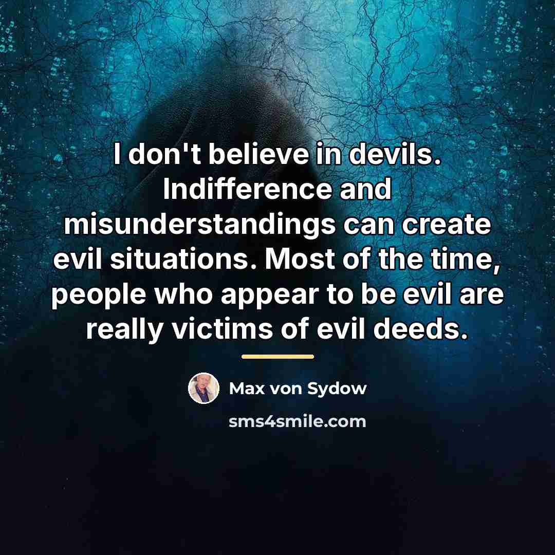 “I don't believe in devils. Indifference and misunderstandings can create…” quote by Max von Sydow