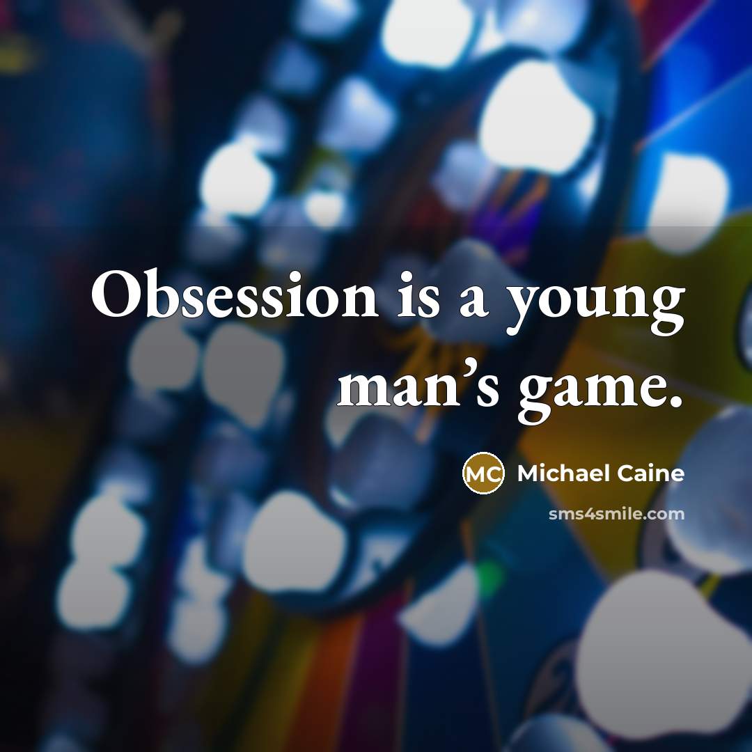 “Obsession is a young man’s game.” quote by Michael Caine