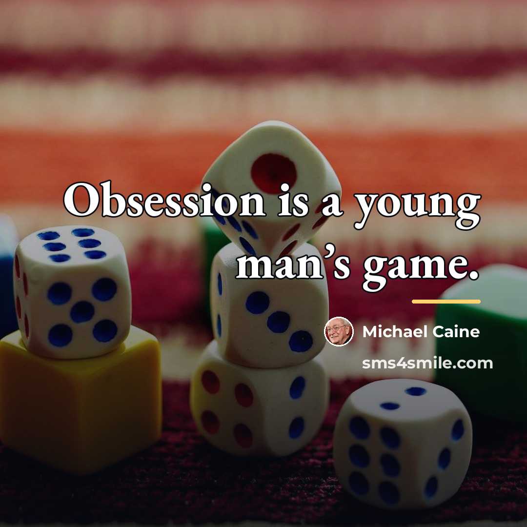 “Obsession is a young man’s game.…” quote by Michael Caine