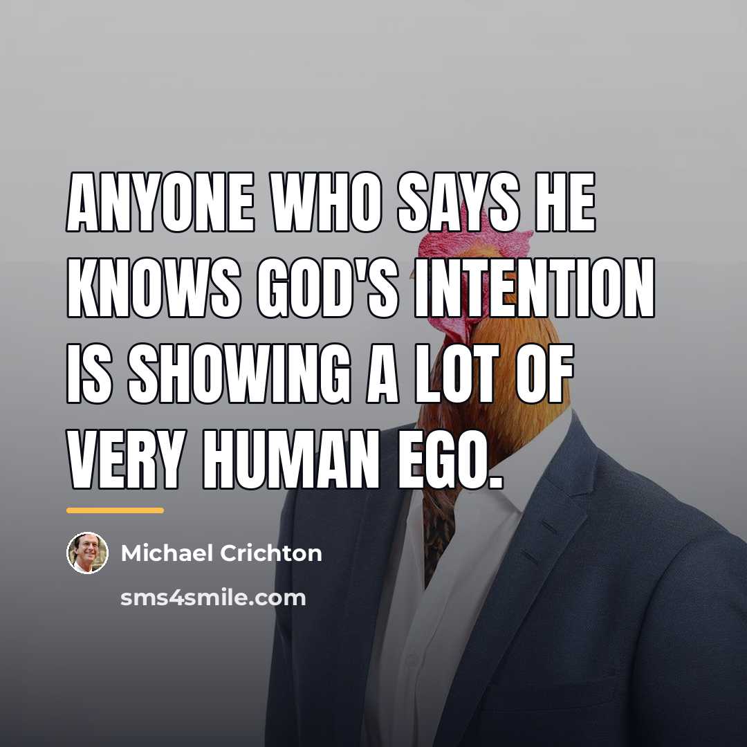“Anyone who says he knows God's intention is showing a…” quote by Michael Crichton
