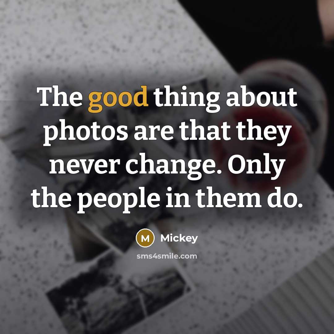 “The good thing about photos are that they never change.…” quote by Mickey