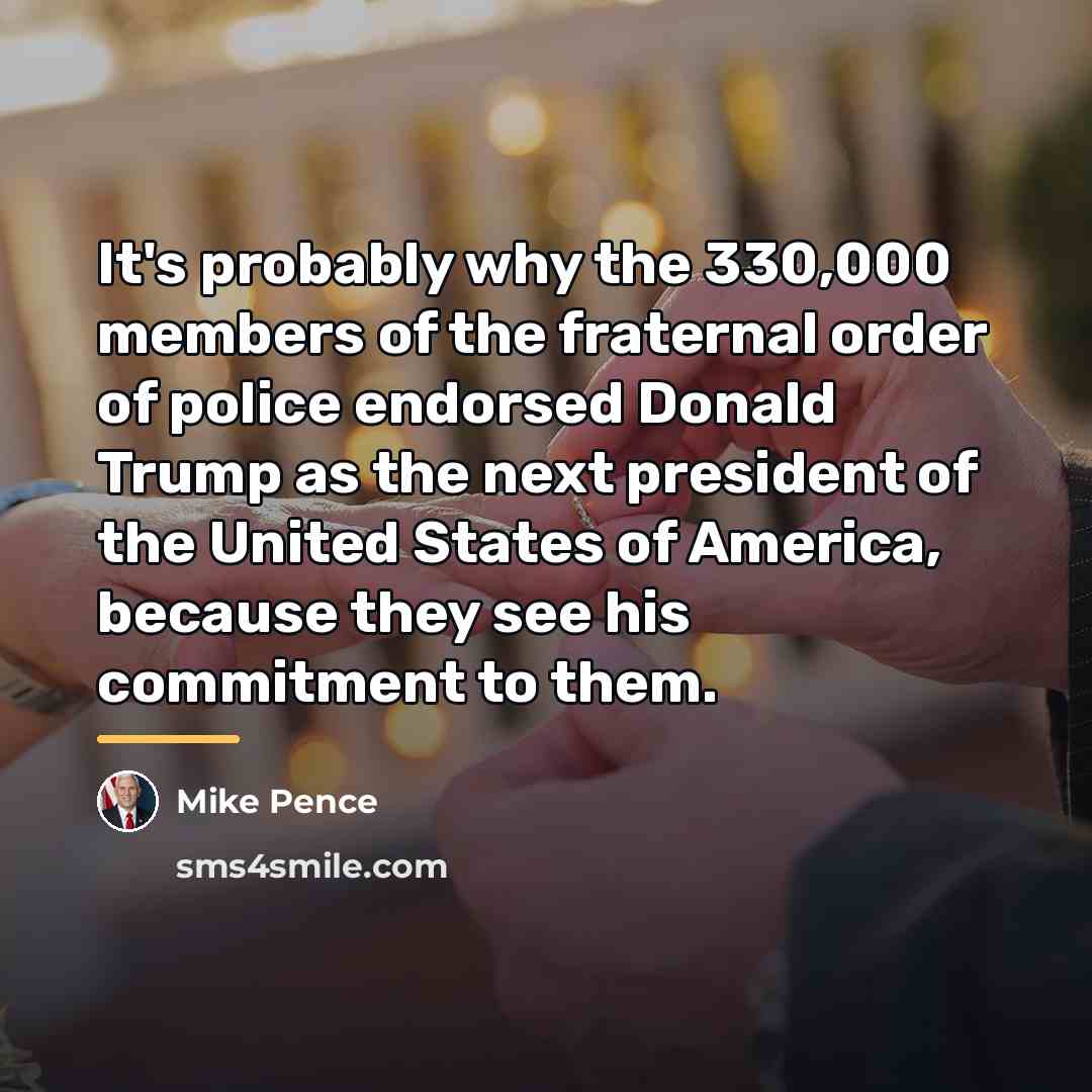 “It's probably why the 330,000 members of the fraternal order…” quote by Mike Pence