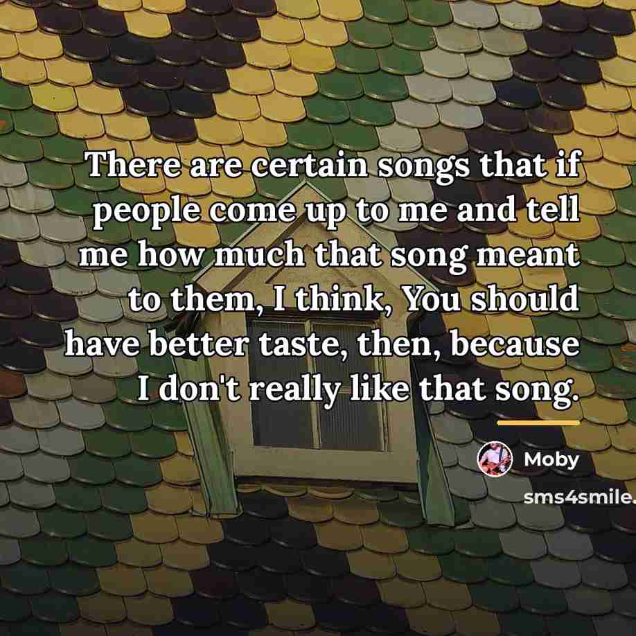 “There are certain songs that if people come up to…” quote by Moby