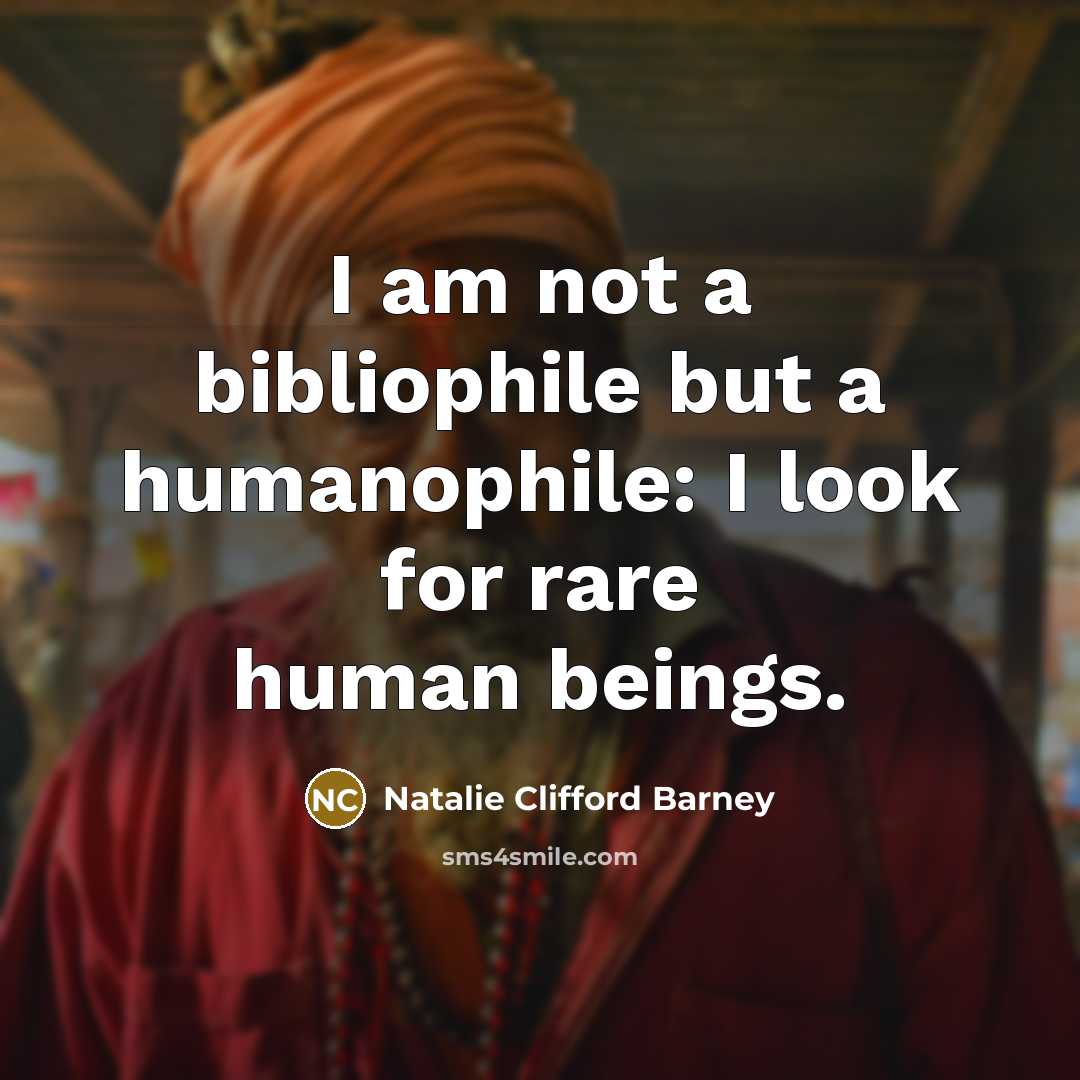 “I am not a bibliophile but a humanophile: I look for rare human beings.” quote by Natalie Clifford Barney