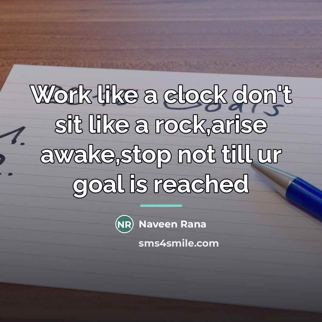 “Work like a clock don't sit like a rock,arise awake,stop…” quote by Anonymous