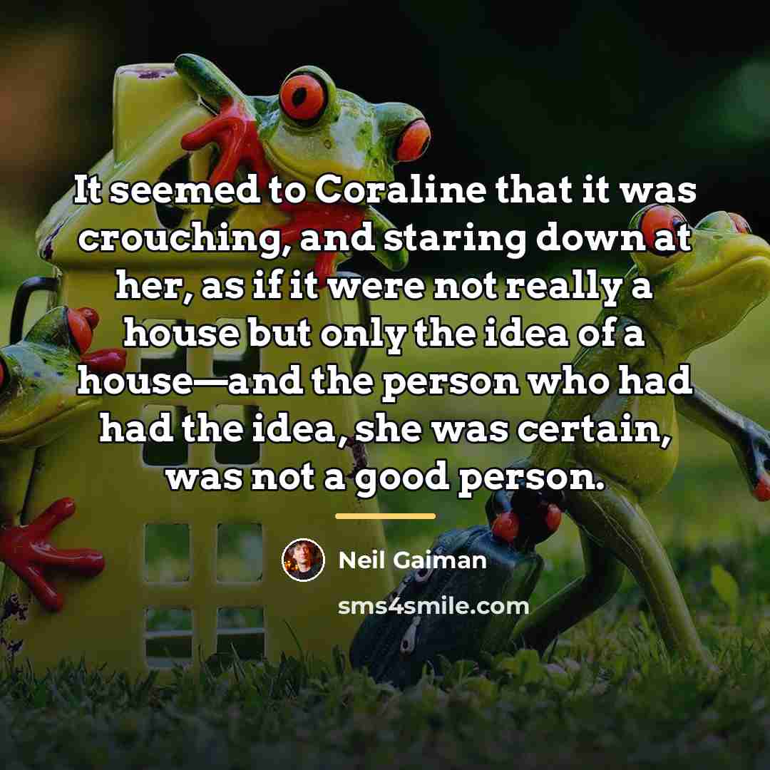 “It seemed to Coraline that it was crouching, and staring…” quote by Neil Gaiman