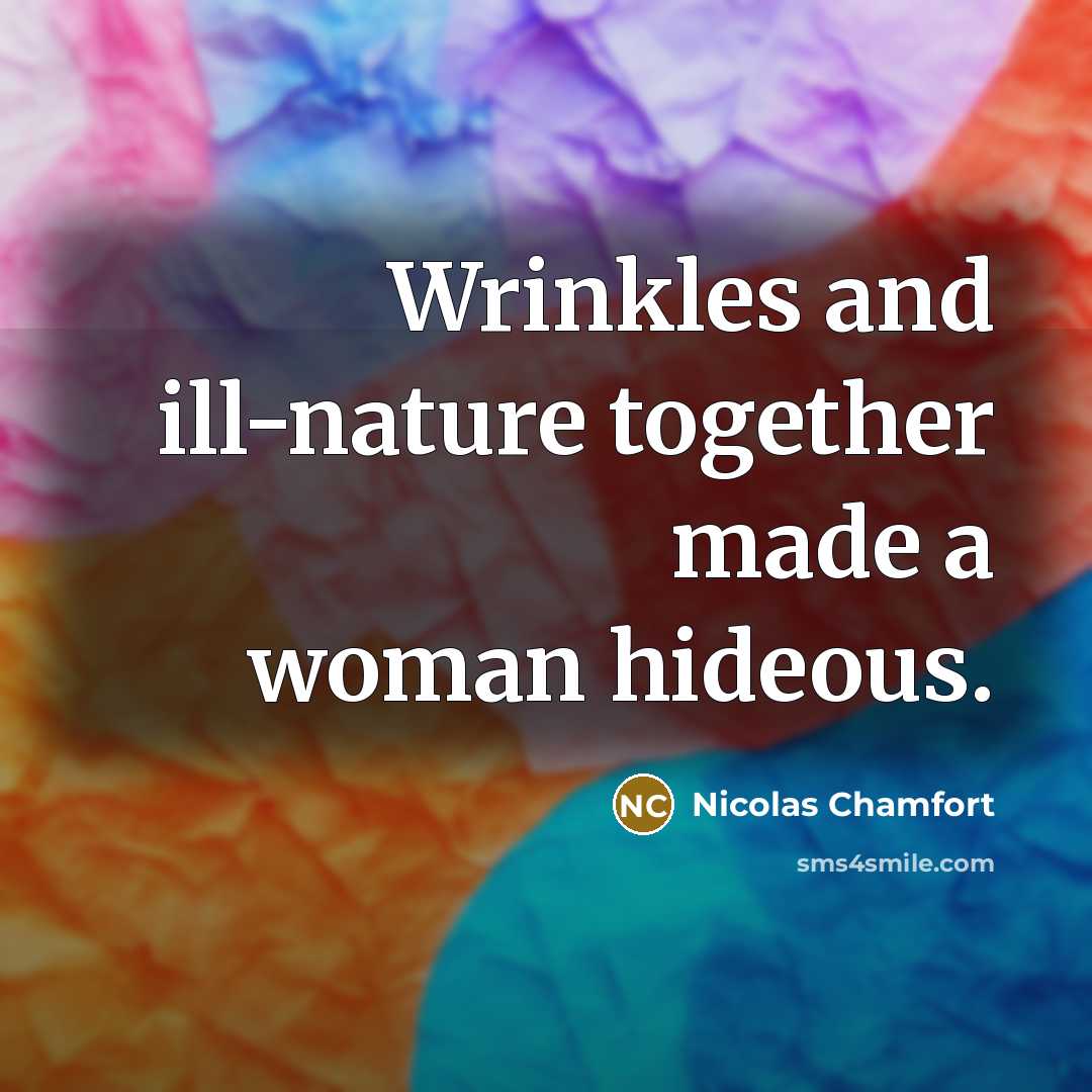“Wrinkles and ill-nature together made a woman hideous.…” quote by Nicolas Chamfort