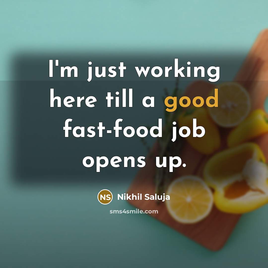 “I'm just working here till a good fast-food job opens…” quote by Nikhil Saluja