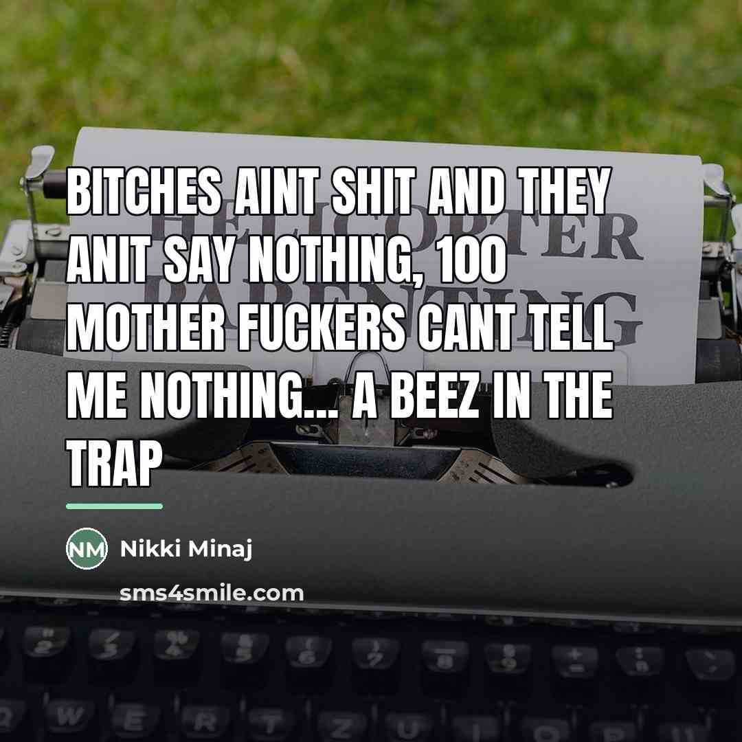 “Bitches aint shit and they anit say nothing, 100 mother…” quote by Anonymous