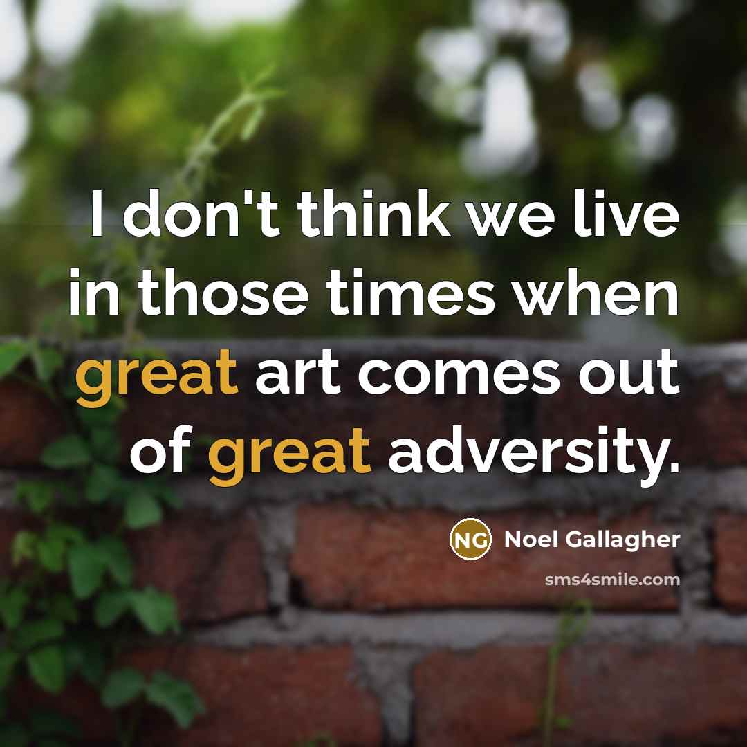 “I don't think we live in those times when great…” quote by Noel Gallagher