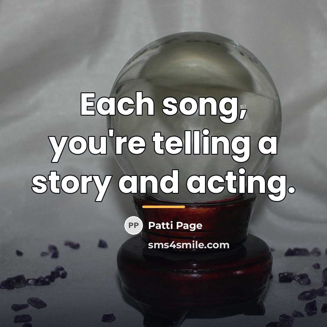 “Each song, you're telling a story and acting.…” quote by Patti Page