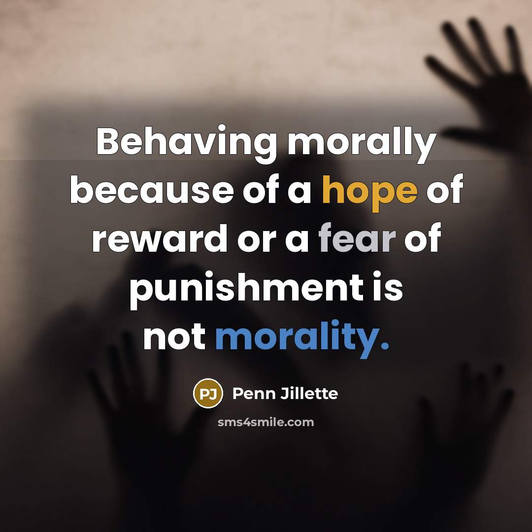 “Behaving morally because of a hope of reward or a…” quote by Penn Jillette