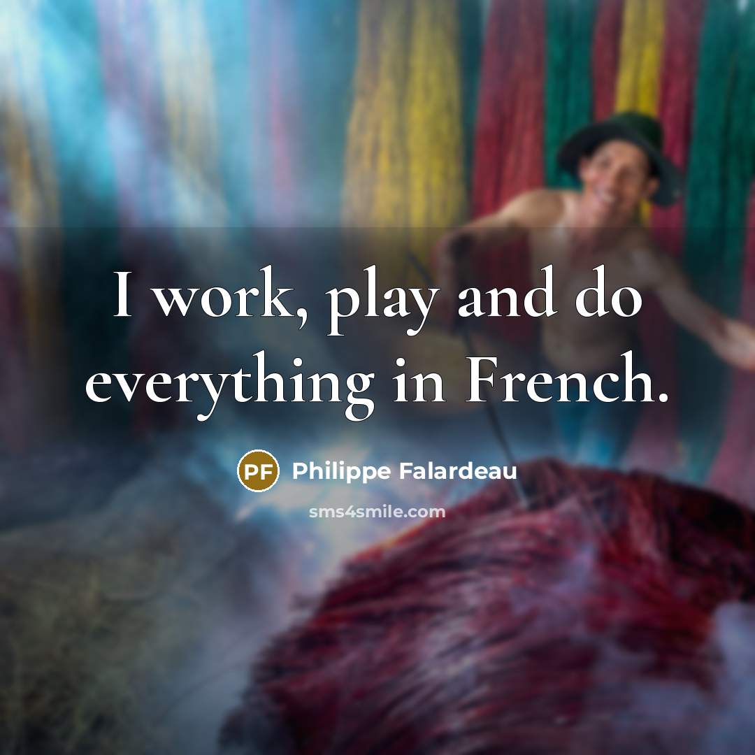 “I work, play and do everything in French.…” quote by Philippe Falardeau