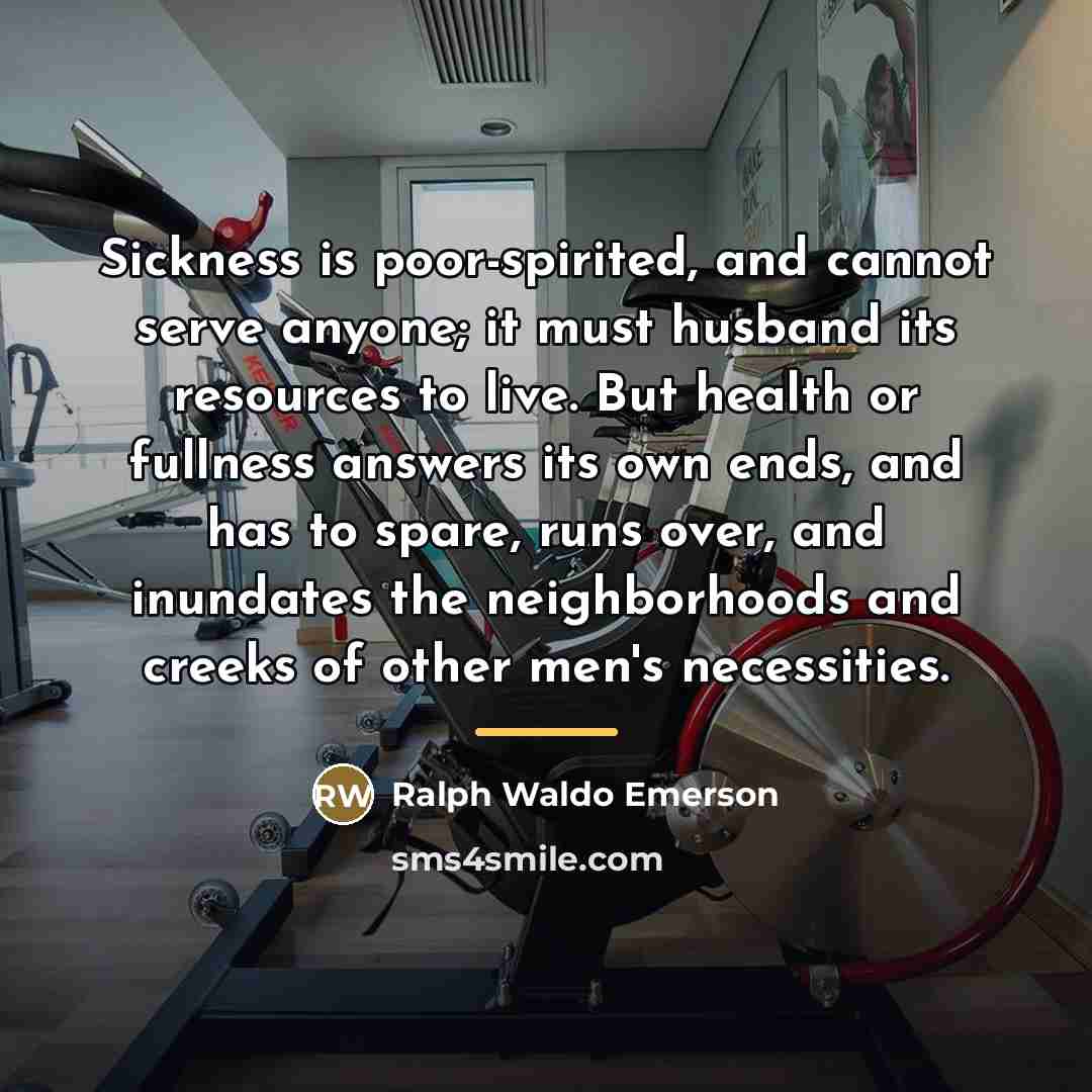 “Sickness is poor-spirited, and cannot serve anyone; it must husband…” quote by Ralph Waldo Emerson