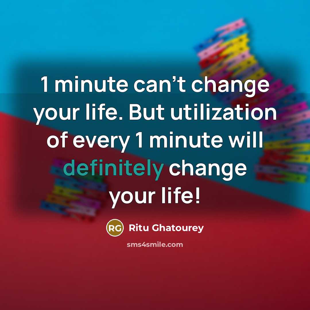 “1 minute can't change your life. But utilization of every 1 minute will definitely change your life!” quote by Ritu Ghatourey