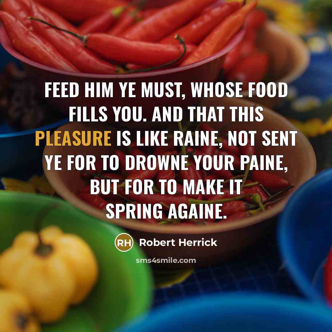 “Feed him ye must, whose food fills you. And that…” quote by Robert Herrick