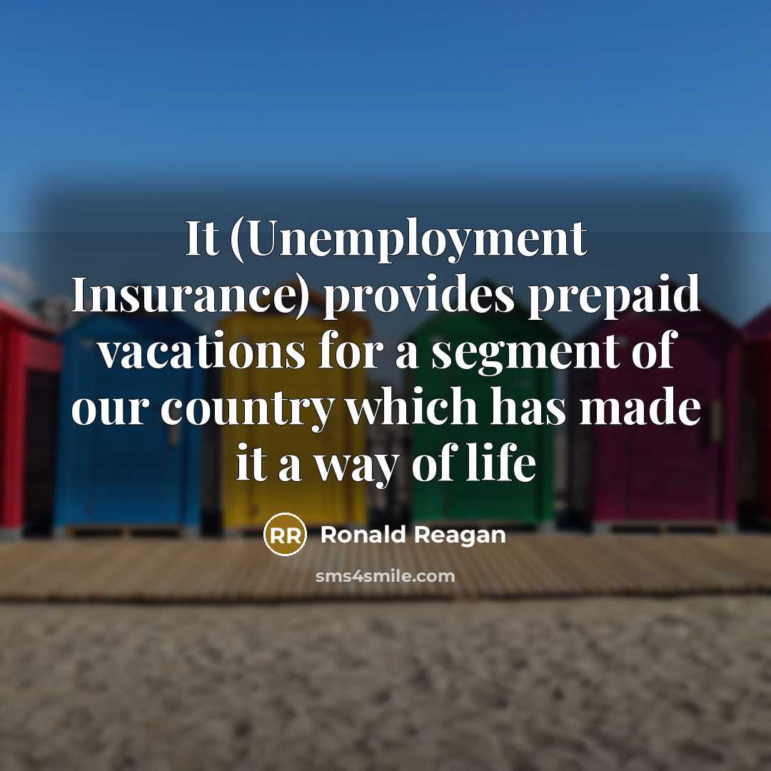 “It (Unemployment Insurance) provides prepaid vacations for a segment of…” quote by Ronald Reagan