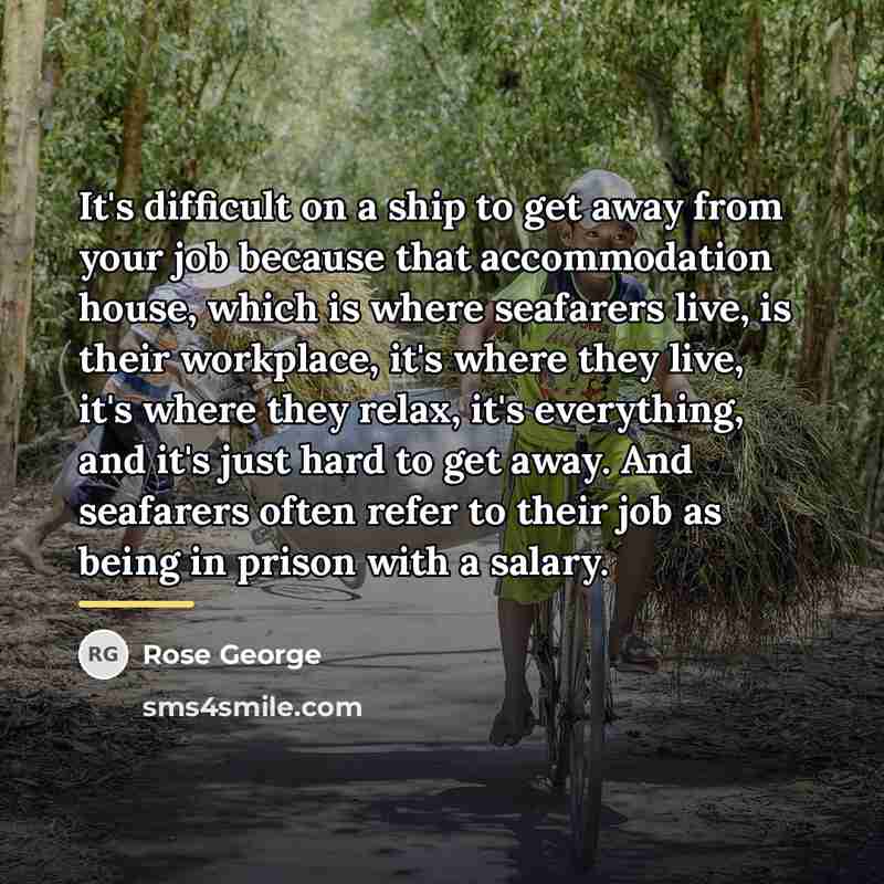 “It's difficult on a ship to get away from your…” quote by Rose George