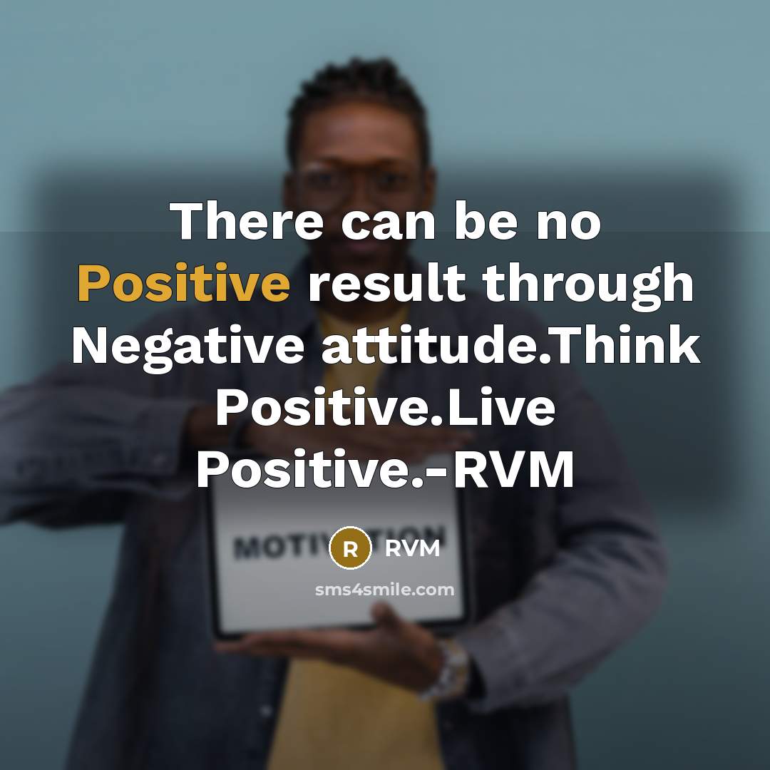 “There can be no Positive result through Negative attitude.Think Positive.Live…” quote by RVM