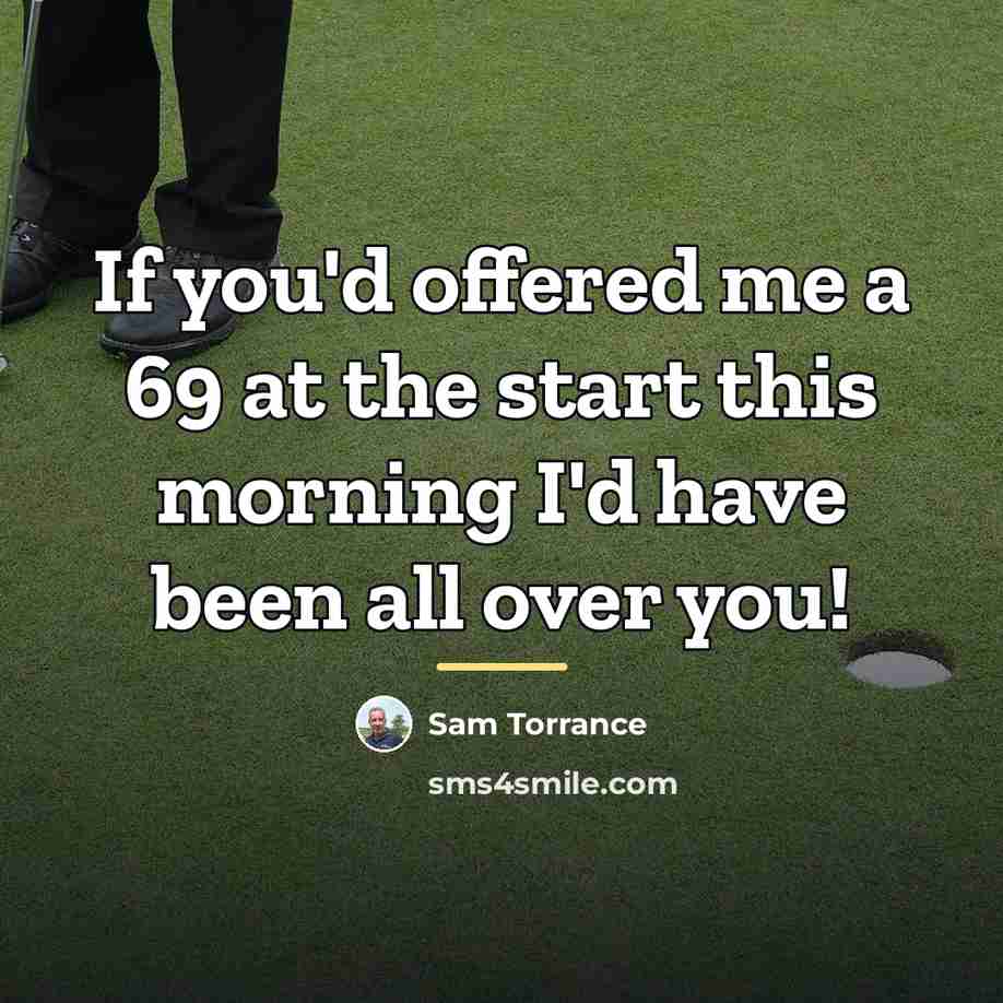 “If you'd offered me a 69 at the start this…” quote by Sam Torrance