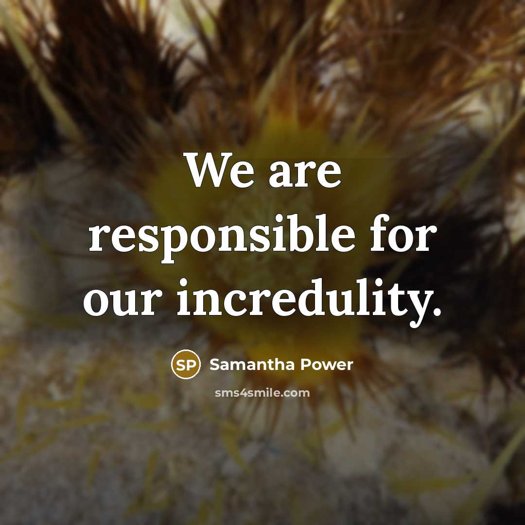“We are responsible for our incredulity.…” quote by Samantha Power