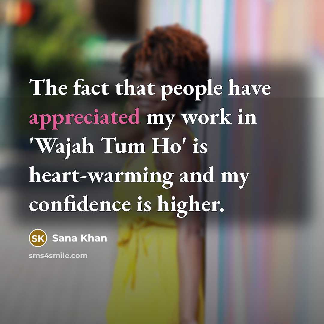 “The fact that people have appreciated my work in 'Wajah…” quote by Sana Khan