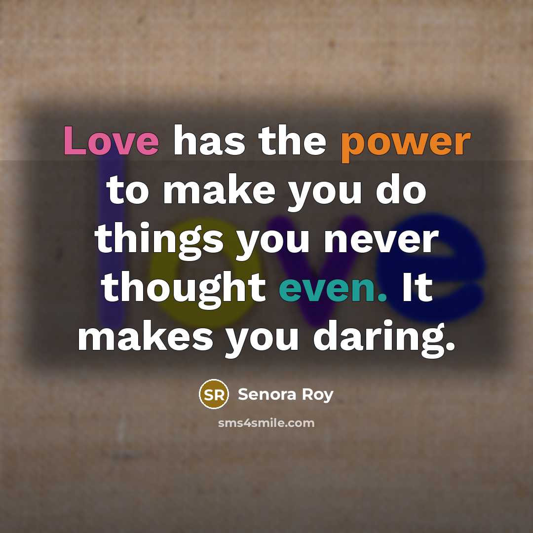 “Love has the power to make you do things you…” quote by Senora Roy